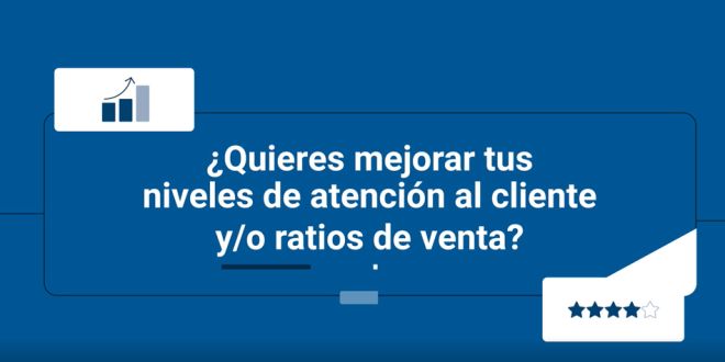¿Quieres mejorar tus niveles de atención al cliente y/o ratios de venta?